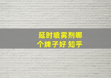 延时喷雾剂哪个牌子好 知乎